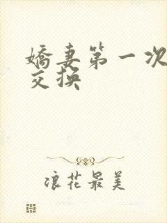 娇妻第一次尝试交换