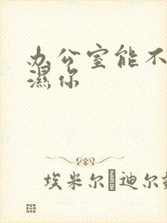 办公室能不能干湿你