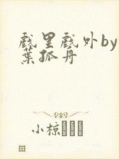 戏里戏外by一叶孤舟