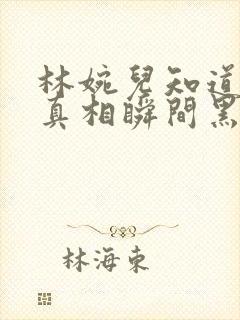 林婉儿知道林珙真相瞬间黑化