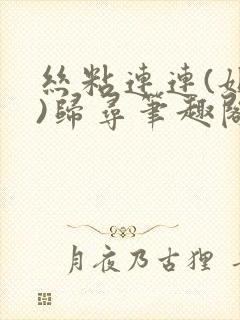 丝粘连连(姐弟)归寻笔趣阁小说