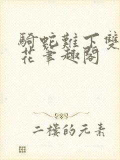 骑蛇难下双金银花笔趣阁