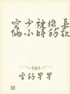 空少被机长狂躁俩小时的故事