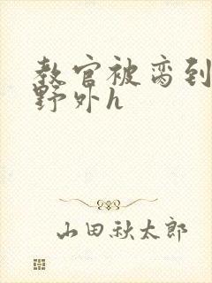 教官被脔到高潮野外h