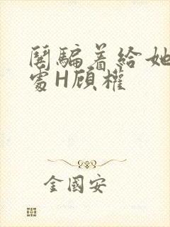 哄骗着给她破了处H顾权