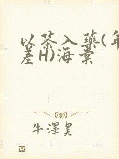 以茶入药(年龄差H)海棠