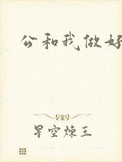 公和我做好爽