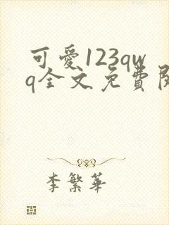 可爱123qwq全文免费阅读笔趣阁
