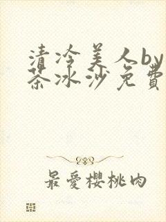 清冷美人by抹茶冰沙免费阅读