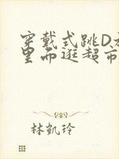 穿戴式跳D放在里面逛超市作文