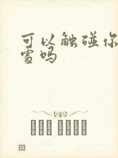 可以触碰你的深处吗