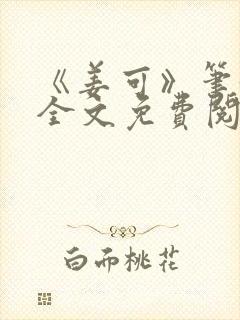 《姜可》笔趣阁全文免费阅读