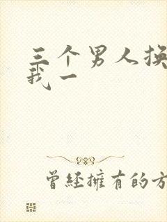 三个男人换着躁我一