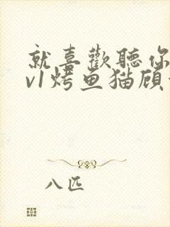 就喜欢听你叫1v1烤鱼猫顾浅浅