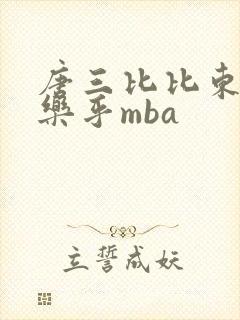 唐三比比东不亦乐乎mba
