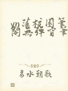 yn荡校园笔趣阁无弹窗笔趣阁