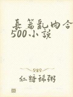 长篇乱肉合集乱500小说