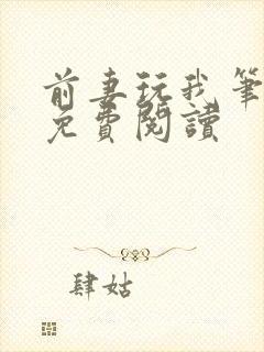 前妻玩我笔趣阁免费阅读