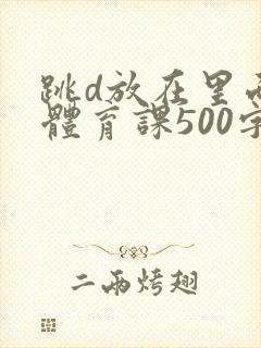跳d放在里面上体育课500字