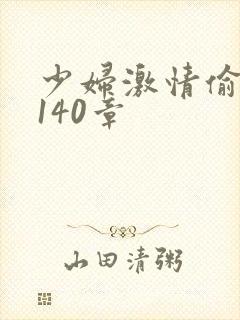 少妇激情偷公乱140章