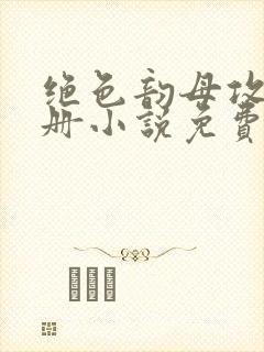 绝色韵母攻略手册小说免费阅读