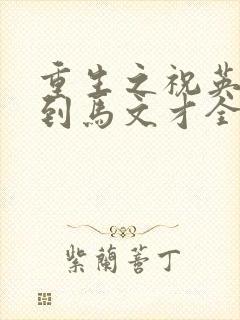 重生之祝英台遇到马文才全文免费