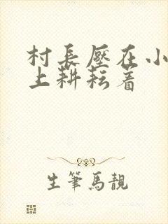 村长压在小萍身上耕耘着
