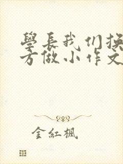 学长我们换个地方做小作文