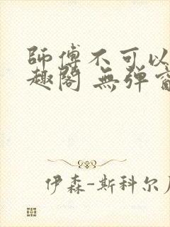 师傅不可以 笔趣阁 无弹窗