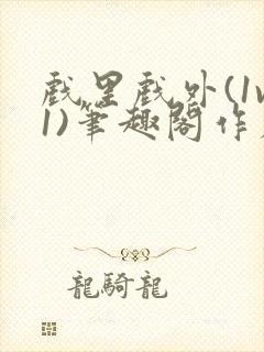 戏里戏外(1v1)笔趣阁作者:苏玛丽