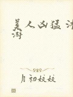 美人凶猛 沐水游