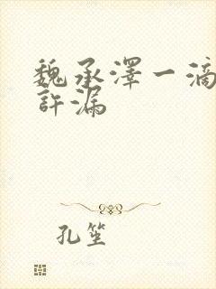 魏承泽一滴都不许漏