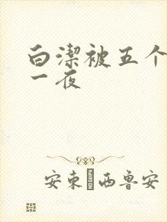 白洁被五个人玩一夜
