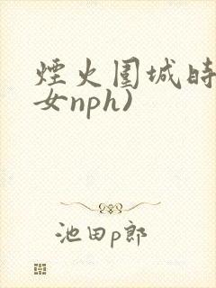 烟火围城时(父女nph)