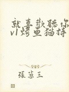 就喜欢听你叫1v1烤鱼猫持竿钓鱼