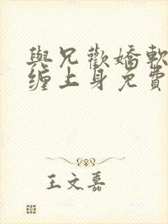 与兄欢娇软嫡女缠上身免费阅读