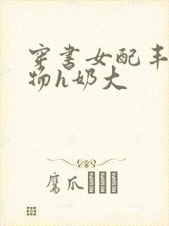 穿书女配丰满尤物h奶大