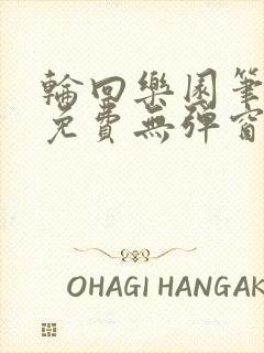 轮回乐园笔趣阁免费无弹窗