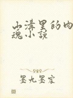 山沟里的肉体销魂小说