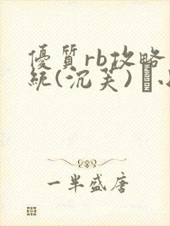 优质rb攻略系统(沉芙) 寀小花