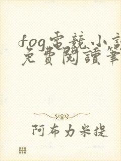 fog电竞小说免费阅读笔趣阁未删减版