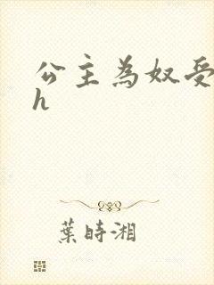 公主为奴受辱记h