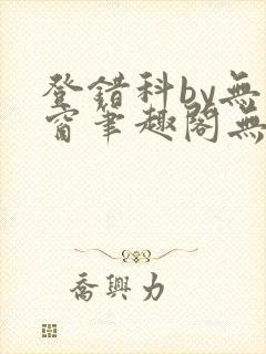 登错科by无弹窗笔趣阁无弹窗