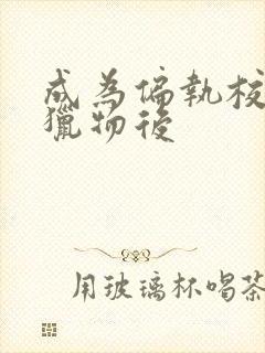 成为偏执校草的猎物后