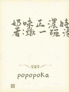 奶味正浓时 作者:炖一碗汤