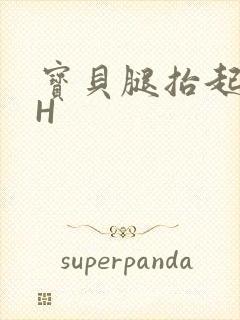 宝贝腿抬起来HH