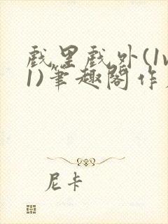 戏里戏外(1v1)笔趣阁作者:苏玛丽