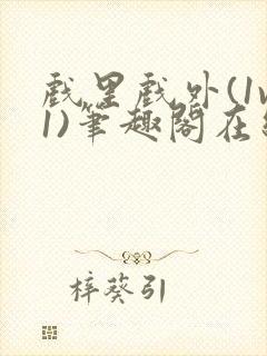 戏里戏外(1v1)笔趣阁在线阅读一叶孤舟