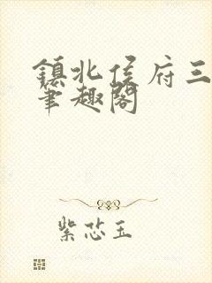 镇北侯府三公子笔趣阁