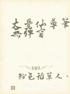 大爱仙尊笔趣阁无弹窗